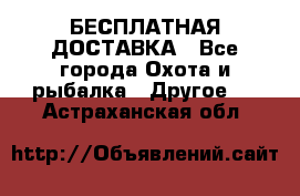 БЕСПЛАТНАЯ ДОСТАВКА - Все города Охота и рыбалка » Другое   . Астраханская обл.